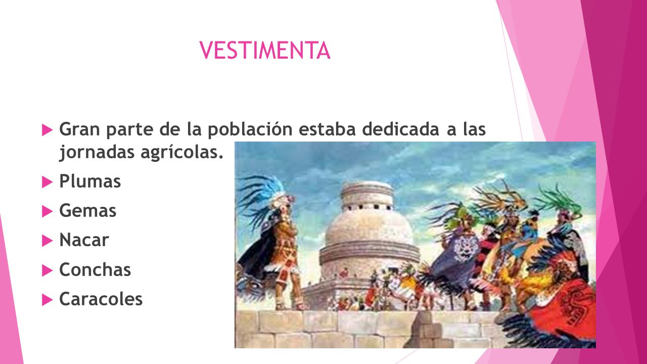 VESTIMENTA Gran parte de la población estaba dedicada a las jornadas agrícolas. Plumas. Gemas. Nacar.