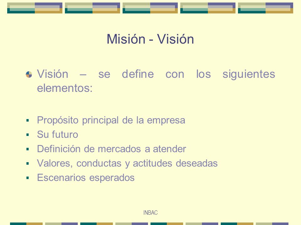Misión - Visión Visión – se define con los siguientes elementos: