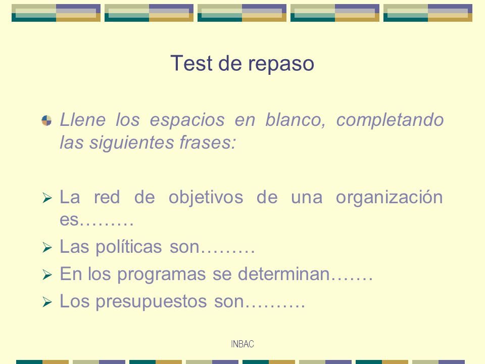 Test de repaso Llene los espacios en blanco, completando las siguientes frases: La red de objetivos de una organización es………