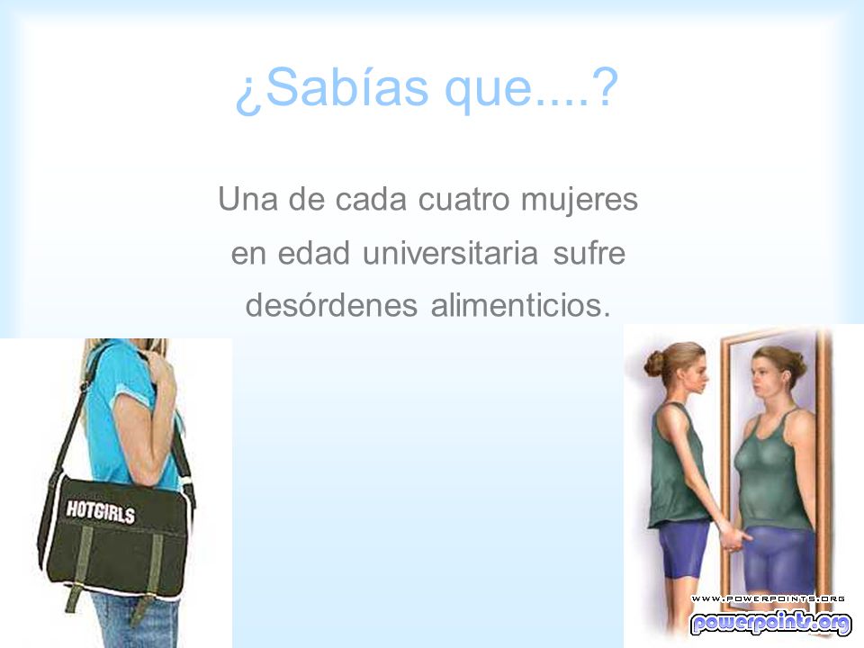 ¿Sabías que.... Una de cada cuatro mujeres en edad universitaria sufre desórdenes alimenticios.