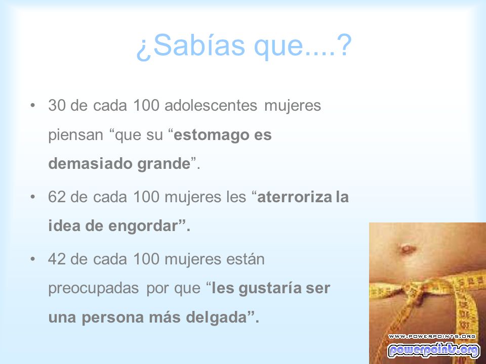 ¿Sabías que de cada 100 adolescentes mujeres piensan que su estomago es demasiado grande .