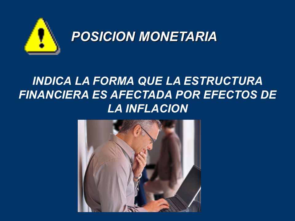 POSICION MONETARIA INDICA LA FORMA QUE LA ESTRUCTURA FINANCIERA ES AFECTADA POR EFECTOS DE LA INFLACION.