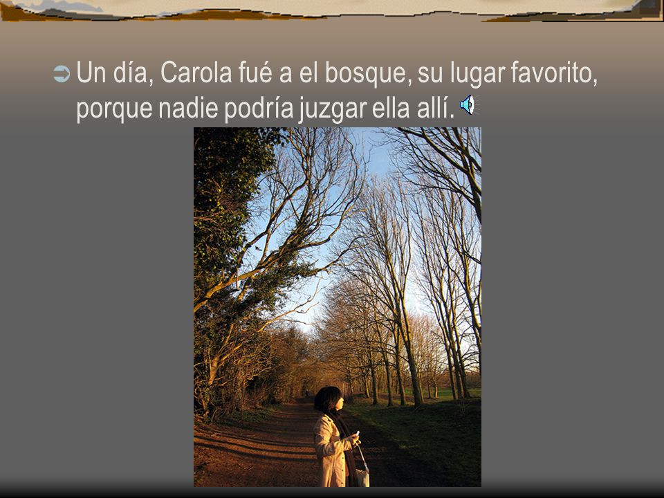 Un día, Carola fué a el bosque, su lugar favorito, porque nadie podría juzgar ella allí.