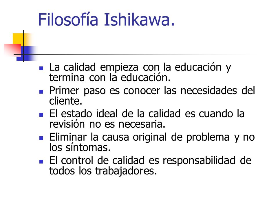 Filosofía Ishikawa. La calidad empieza con la educación y termina con la educación. Primer paso es conocer las necesidades del cliente.