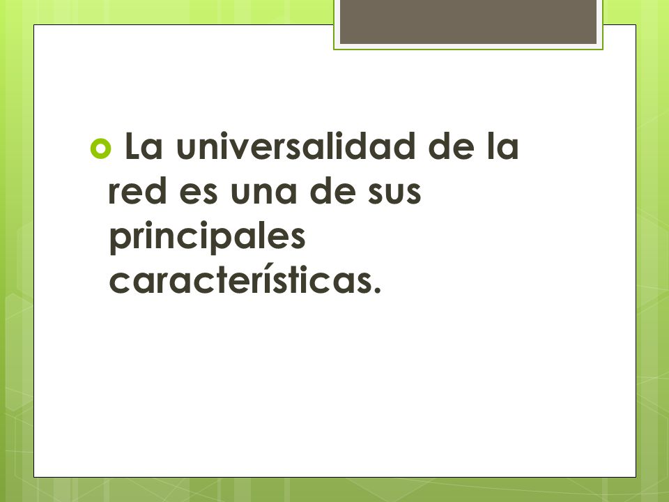La universalidad de la red es una de sus principales características.