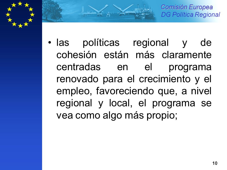 las políticas regional y de cohesión están más claramente centradas en el programa renovado para el crecimiento y el empleo, favoreciendo que, a nivel regional y local, el programa se vea como algo más propio;