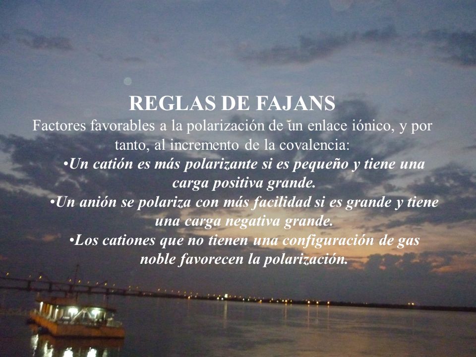 REGLAS DE FAJANS Factores favorables a la polarización de un enlace iónico, y por tanto, al incremento de la covalencia:
