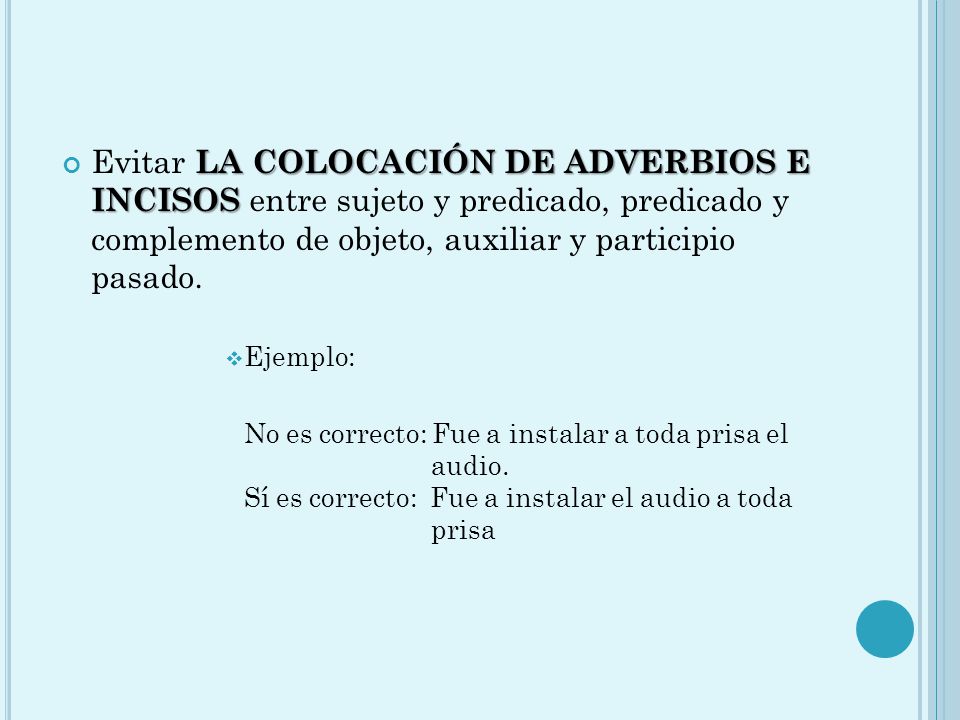 Evitar LA COLOCACIÓN DE ADVERBIOS E INCISOS entre sujeto y predicado, predicado y complemento de objeto, auxiliar y participio pasado.