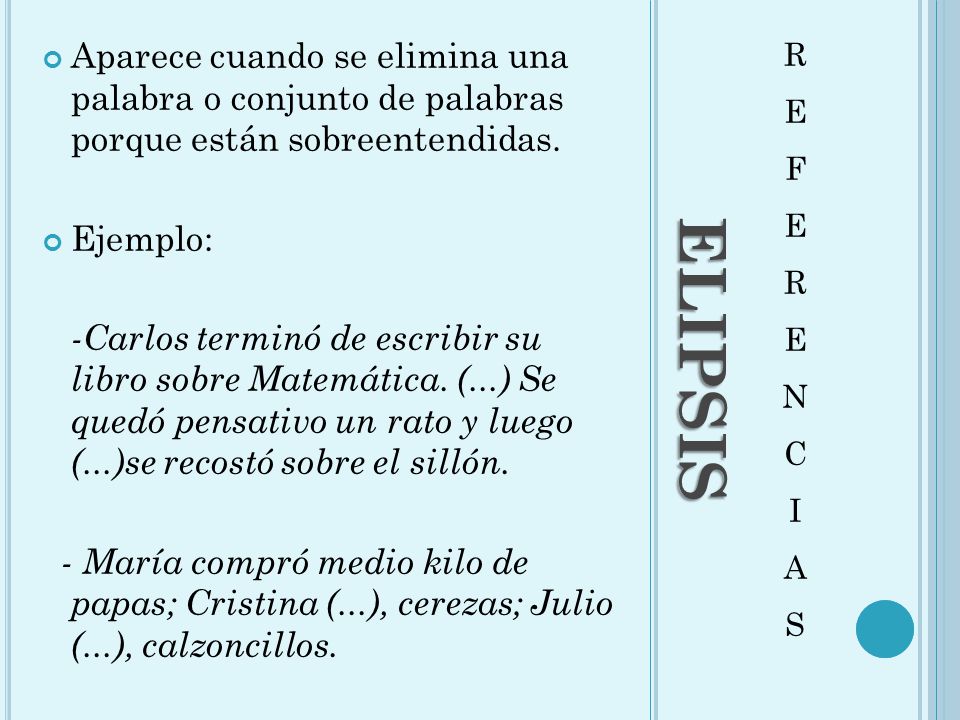 Aparece cuando se elimina una palabra o conjunto de palabras porque están sobreentendidas.