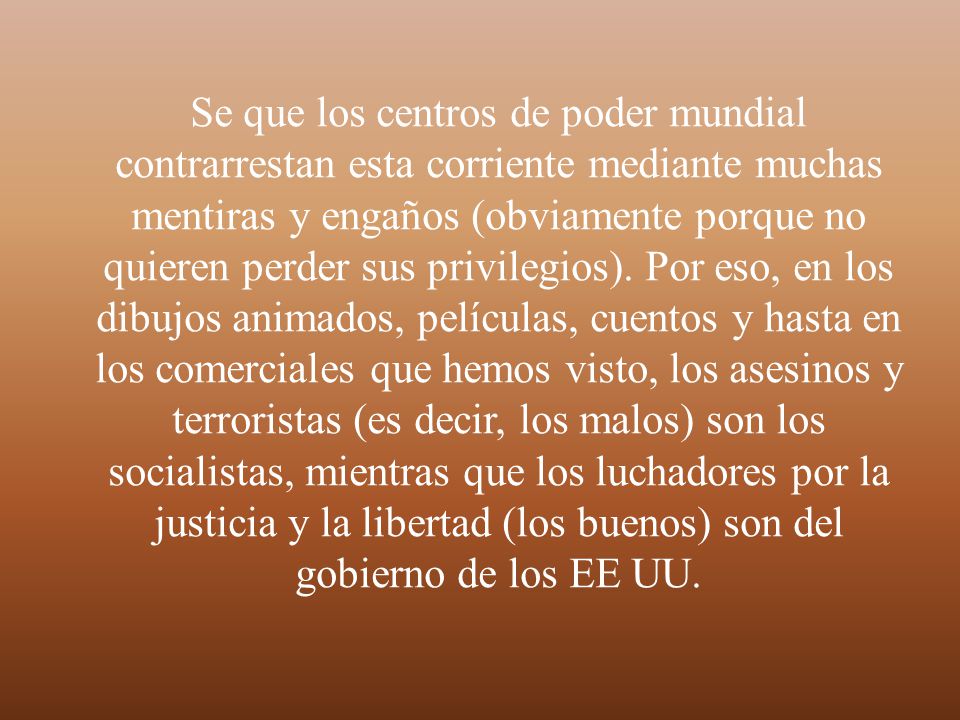 Se que los centros de poder mundial contrarrestan esta corriente mediante muchas mentiras y engaños (obviamente porque no quieren perder sus privilegios).