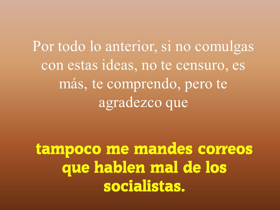 tampoco me mandes correos que hablen mal de los socialistas.