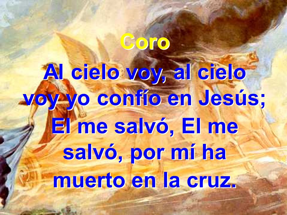 Al cielo voy, al cielo voy yo confío en Jesús;