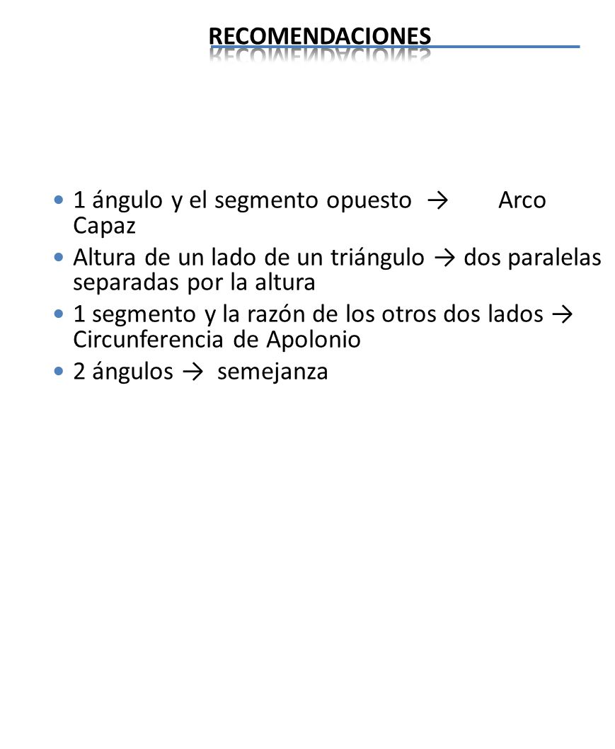 RECOMENDACIONES 1 ángulo y el segmento opuesto → Arco Capaz. Altura de un lado de un triángulo → dos paralelas separadas por la altura.