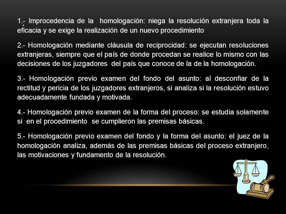 . 1.- Improcedencia de la homologación: niega la resolución extranjera toda la eficacia y se exige la realización de un nuevo procedimiento.