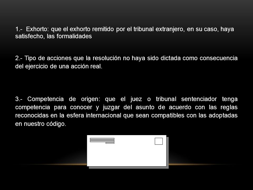 1.- Exhorto: que el exhorto remitido por el tribunal extranjero, en su caso, haya satisfecho, las formalidades