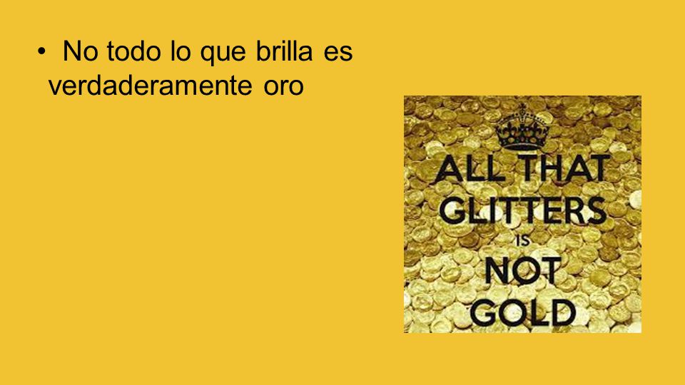 • No todo lo que brilla es verdaderamente oro