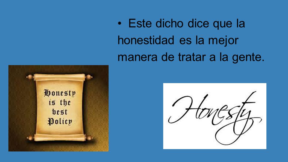 • Este dicho dice que la honestidad es la mejor manera de tratar a la gente.