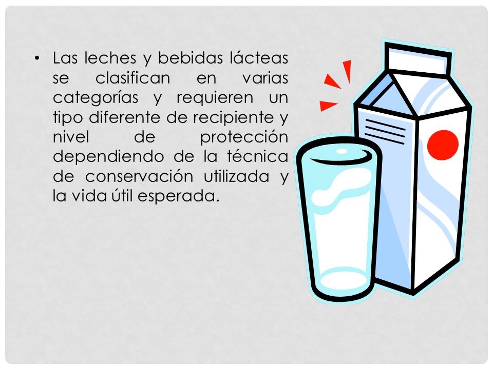 Las leches y bebidas lácteas se clasifican en varias categorías y requieren un tipo diferente de recipiente y nivel de protección dependiendo de la técnica de conservación utilizada y la vida útil esperada.