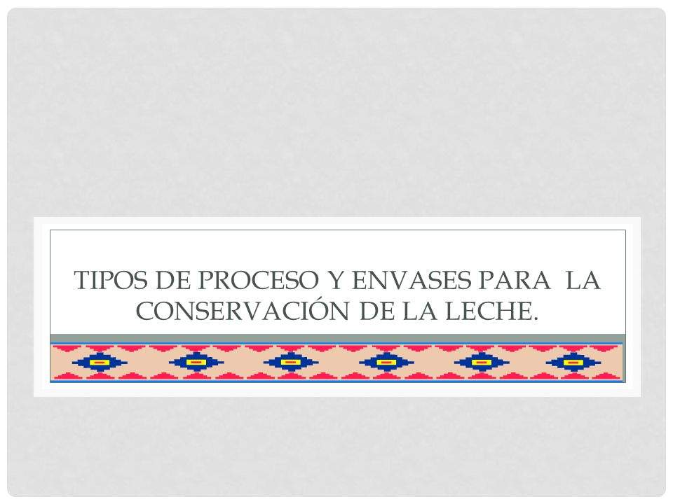 Tipos de proceso y envases para la conservación de la leche.
