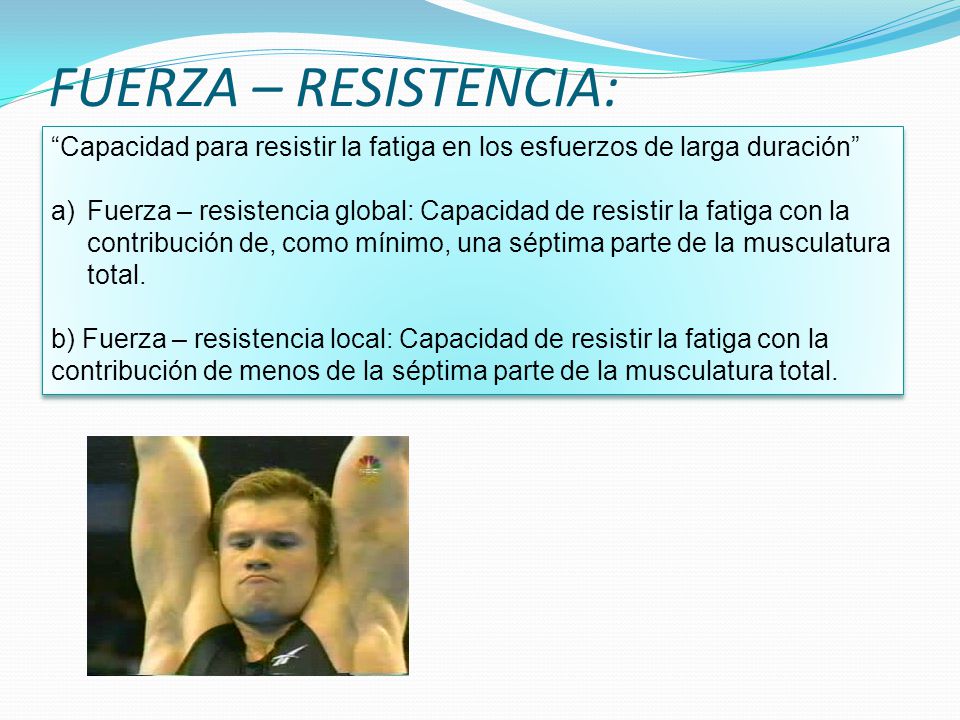 FUERZA – RESISTENCIA: Capacidad para resistir la fatiga en los esfuerzos de larga duración