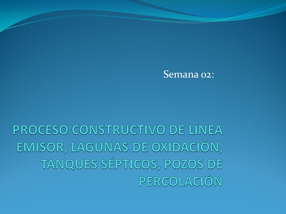 Semana 02: PROCESO CONSTRUCTIVO DE LÍNEA EMISOR, LAGUNAS DE OXIDACIÓN, TANQUES SÉPTICOS, POZOS DE PERCOLACIÓN.
