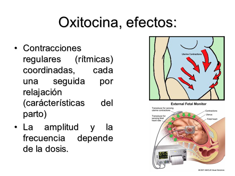 Oxitocina, efectos: Contracciones regulares (rítmicas) coordinadas, cada una seguida por relajación (carácterísticas del parto)