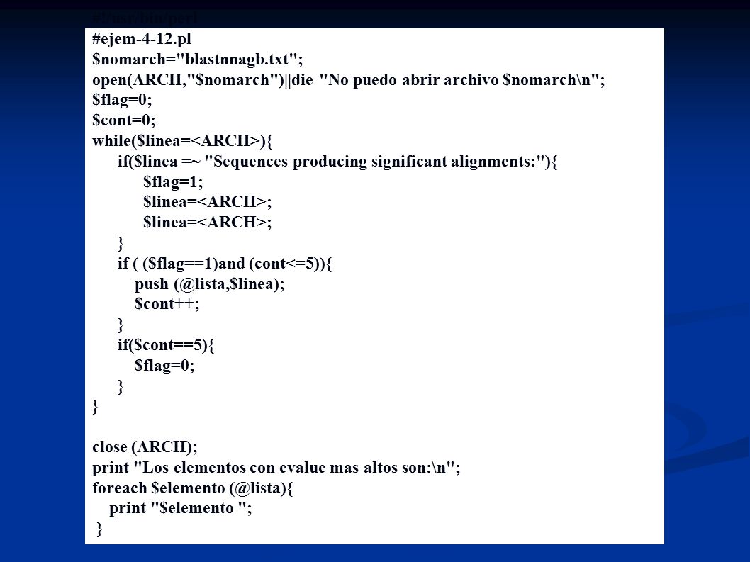 #!/usr/bin/perl #ejem-4-12.pl. $nomarch= blastnnagb.txt ; open(ARCH, $nomarch )||die No puedo abrir archivo $nomarch\n ;