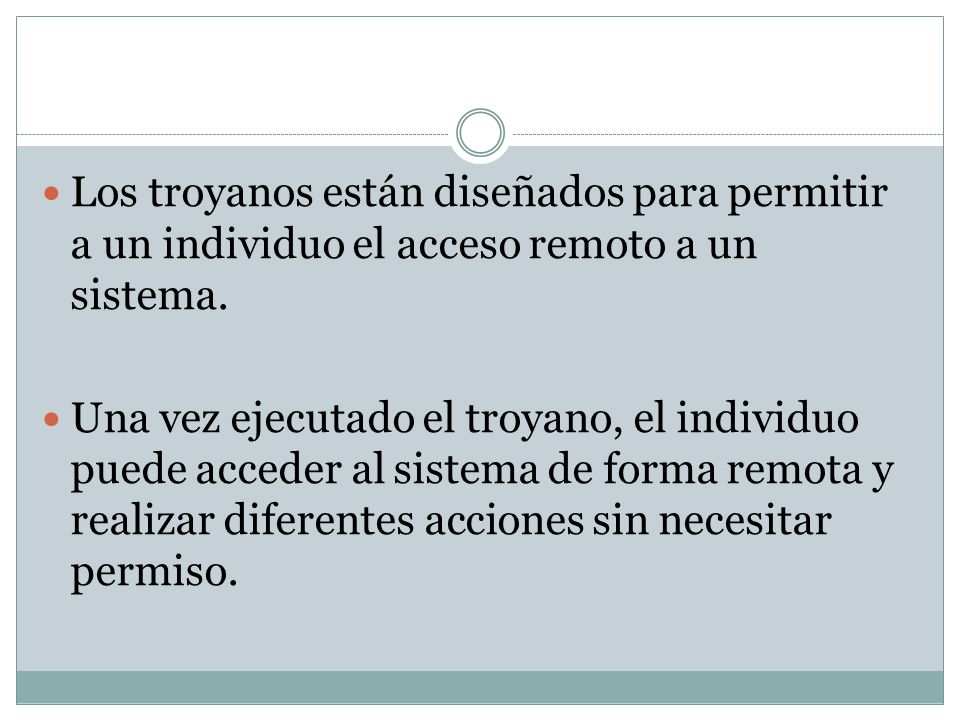 Los troyanos están diseñados para permitir a un individuo el acceso remoto a un sistema.