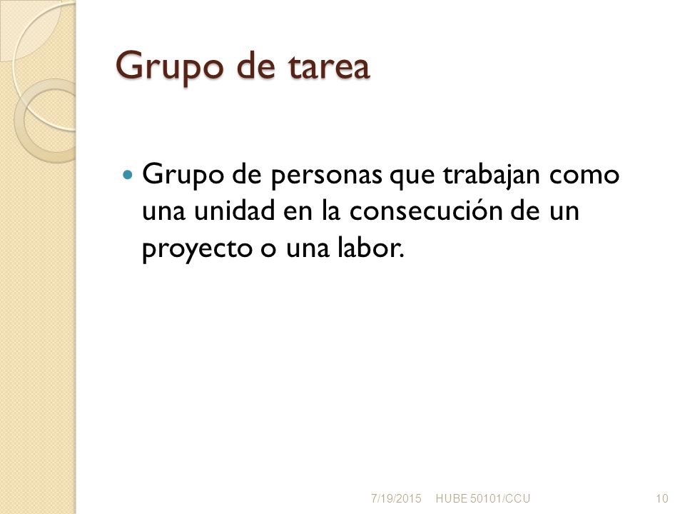 Grupo de tarea Grupo de personas que trabajan como una unidad en la consecución de un proyecto o una labor.