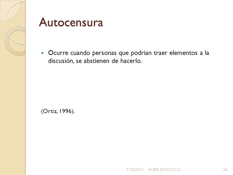 Autocensura Ocurre cuando personas que podrian traer elementos a la discusión, se abstienen de hacerlo.