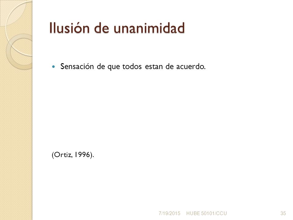 Ilusión de unanimidad Sensación de que todos estan de acuerdo.