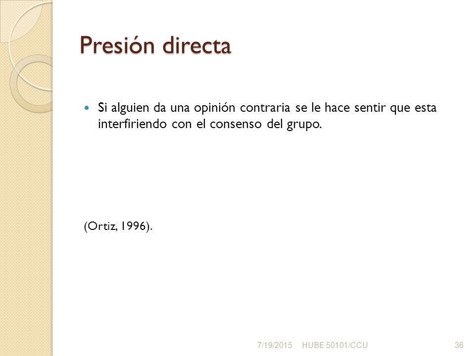 Presión directa Si alguien da una opinión contraria se le hace sentir que esta interfiriendo con el consenso del grupo.