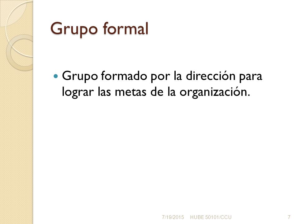 Grupo formal Grupo formado por la dirección para lograr las metas de la organización.