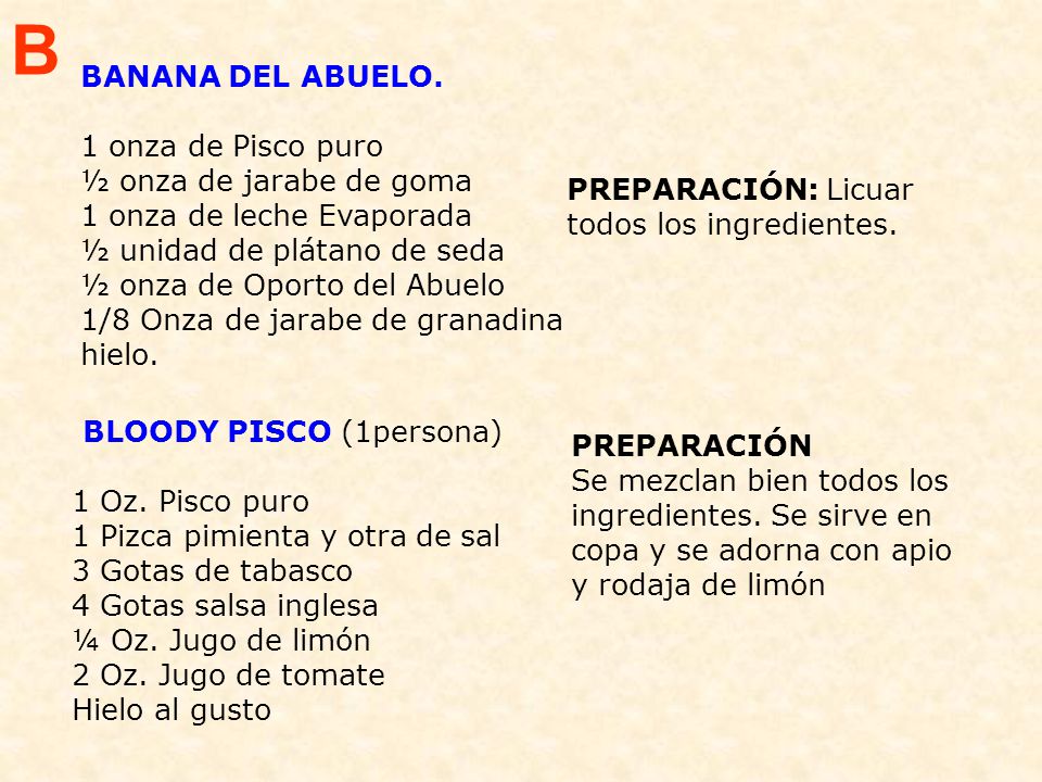 B BANANA DEL ABUELO. 1 onza de Pisco puro ½ onza de jarabe de goma