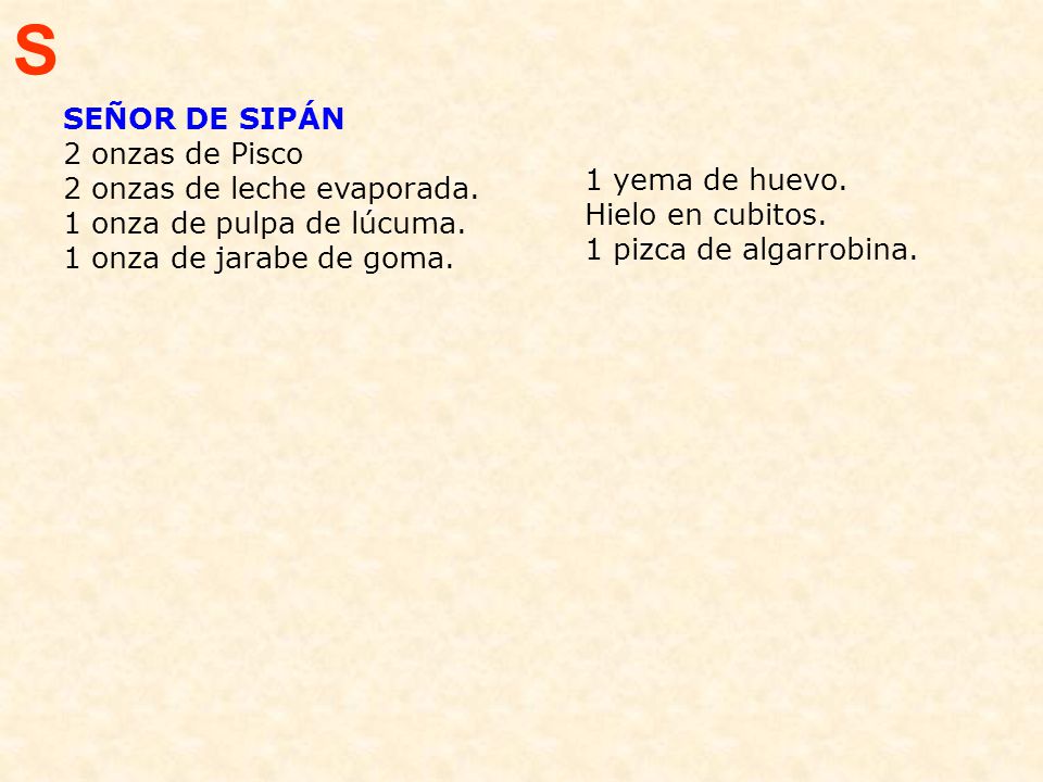 S SEÑOR DE SIPÁN 2 onzas de Pisco 2 onzas de leche evaporada.