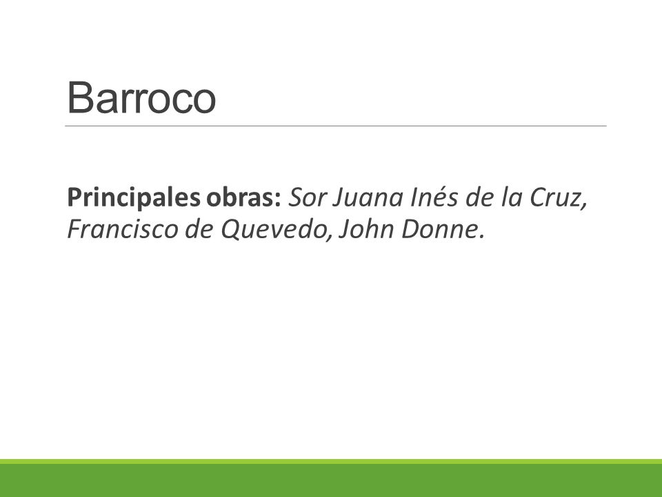 Barroco Principales obras: Sor Juana Inés de la Cruz, Francisco de Quevedo, John Donne.