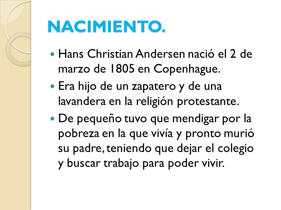 NACIMIENTO. Hans Christian Andersen nació el 2 de marzo de 1805 en Copenhague.