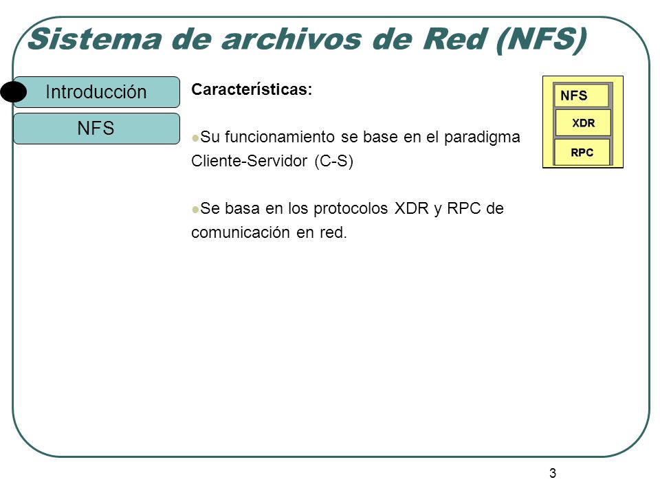Características: Su funcionamiento se base en el paradigma. Cliente-Servidor (C-S) Se basa en los protocolos XDR y RPC de.