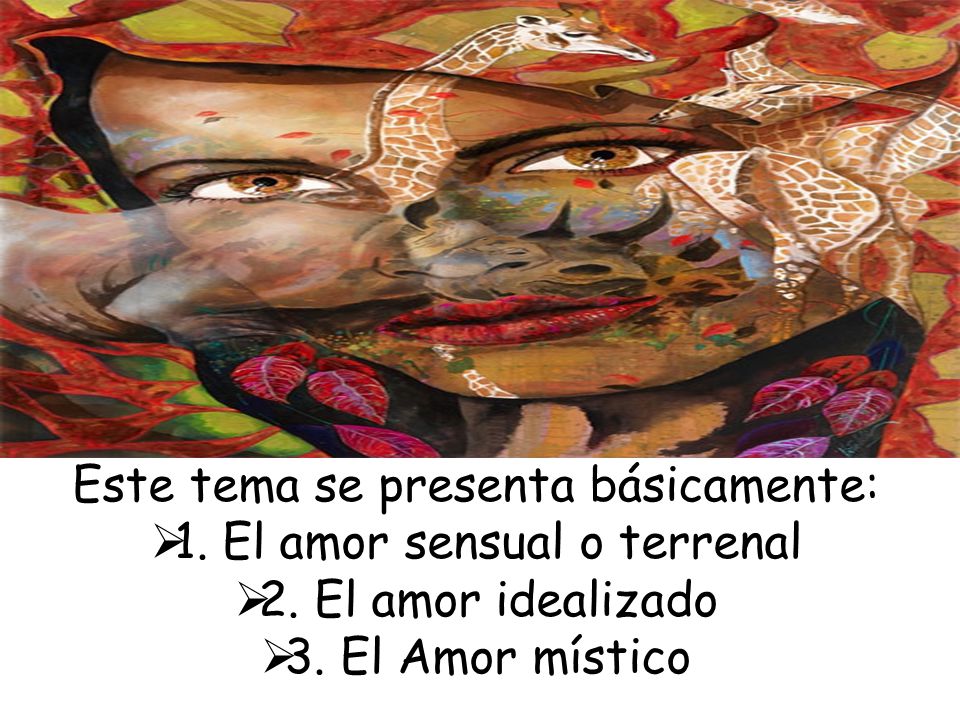 45 Este tema se presenta básicamente: 1. El amor sensual o terrenal