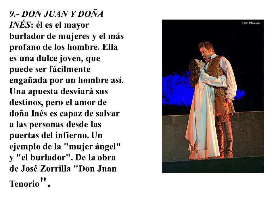9.- DON JUAN Y DOÑA INÉS: él es el mayor burlador de mujeres y el más profano de los hombre.