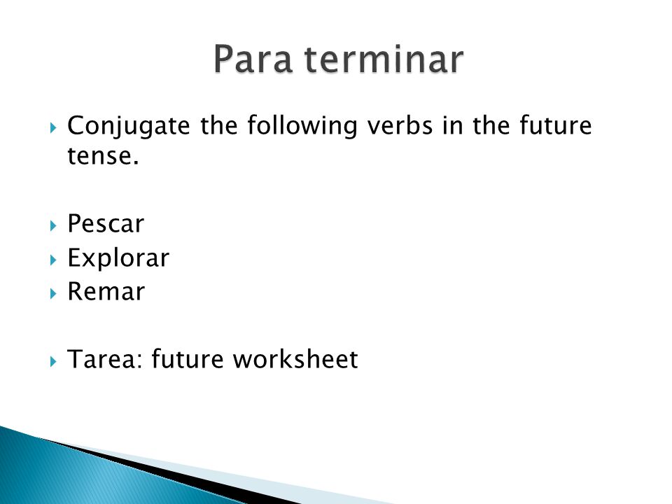 Para terminar Conjugate the following verbs in the future tense.