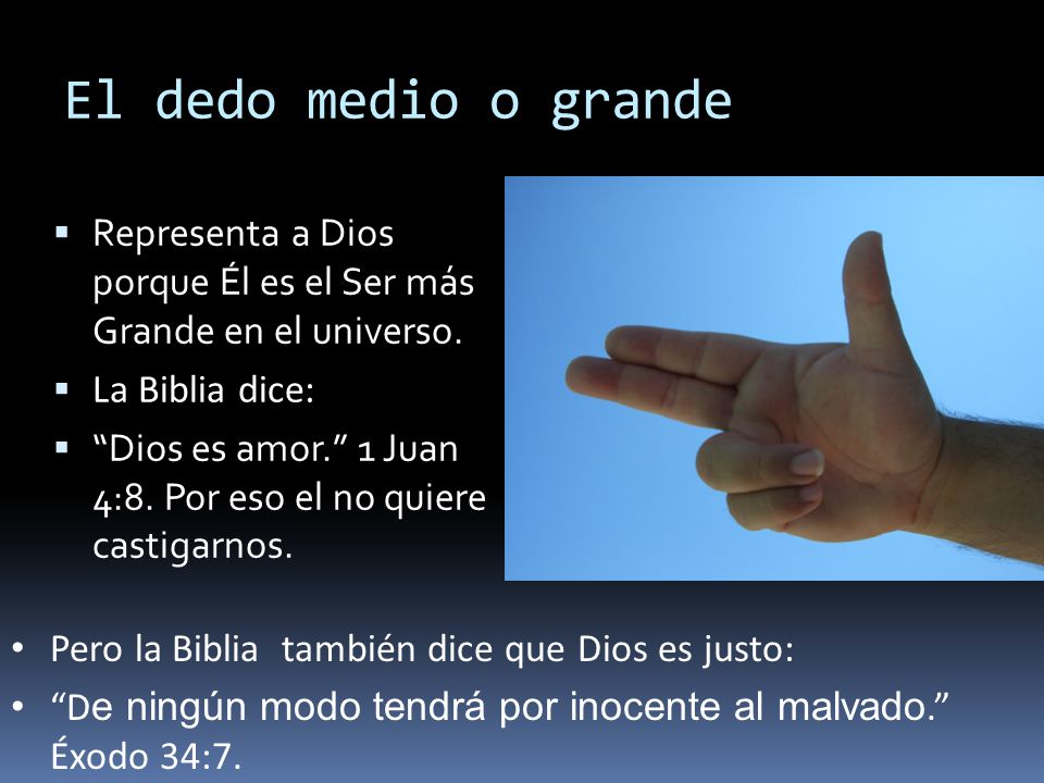El dedo medio o grande Representa a Dios porque Él es el Ser más Grande en el universo. La Biblia dice: