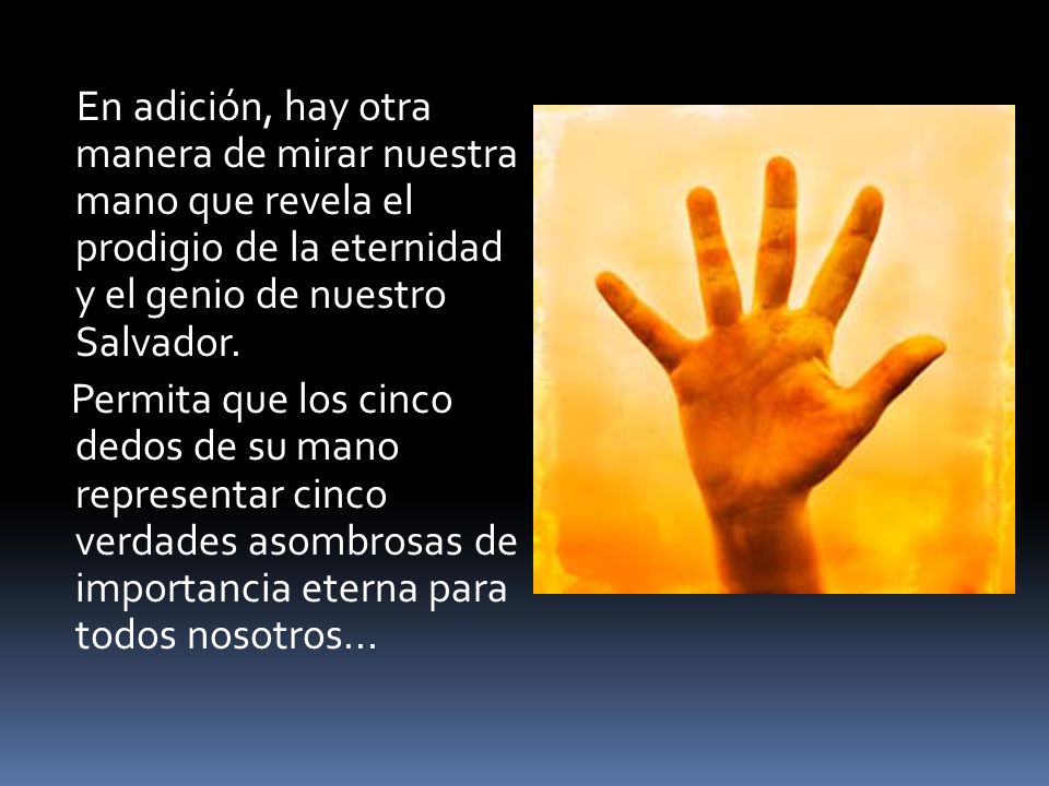 En adición, hay otra manera de mirar nuestra mano que revela el prodigio de la eternidad y el genio de nuestro Salvador.