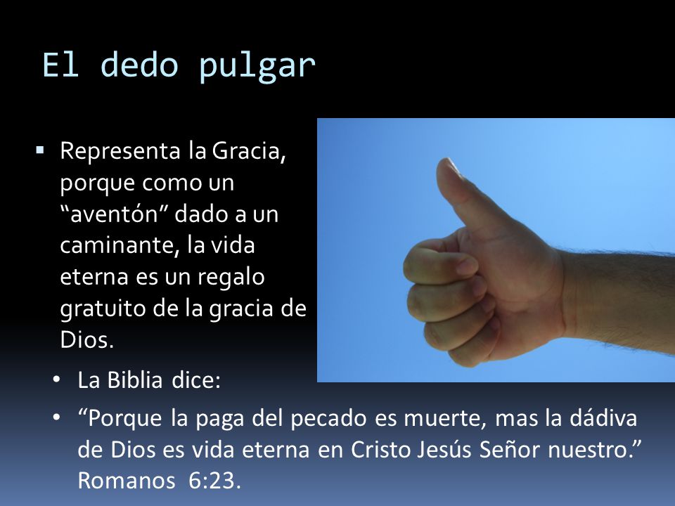 El dedo pulgar Representa la Gracia, porque como un aventón dado a un caminante, la vida eterna es un regalo gratuito de la gracia de Dios.