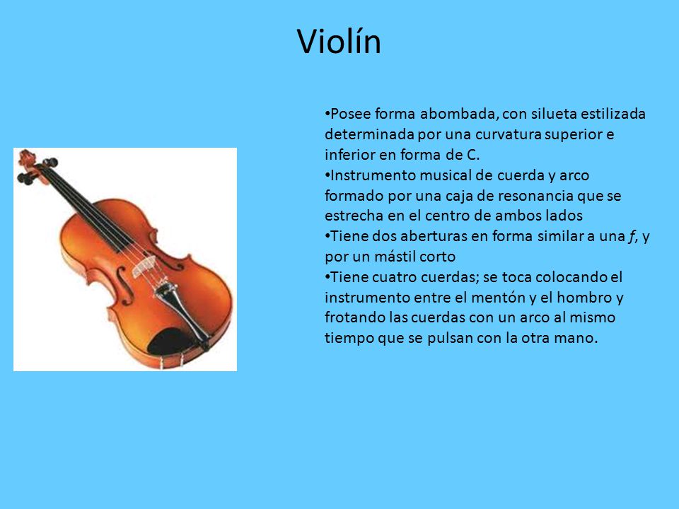 Violín Posee forma abombada, con silueta estilizada determinada por una curvatura superior e inferior en forma de C.