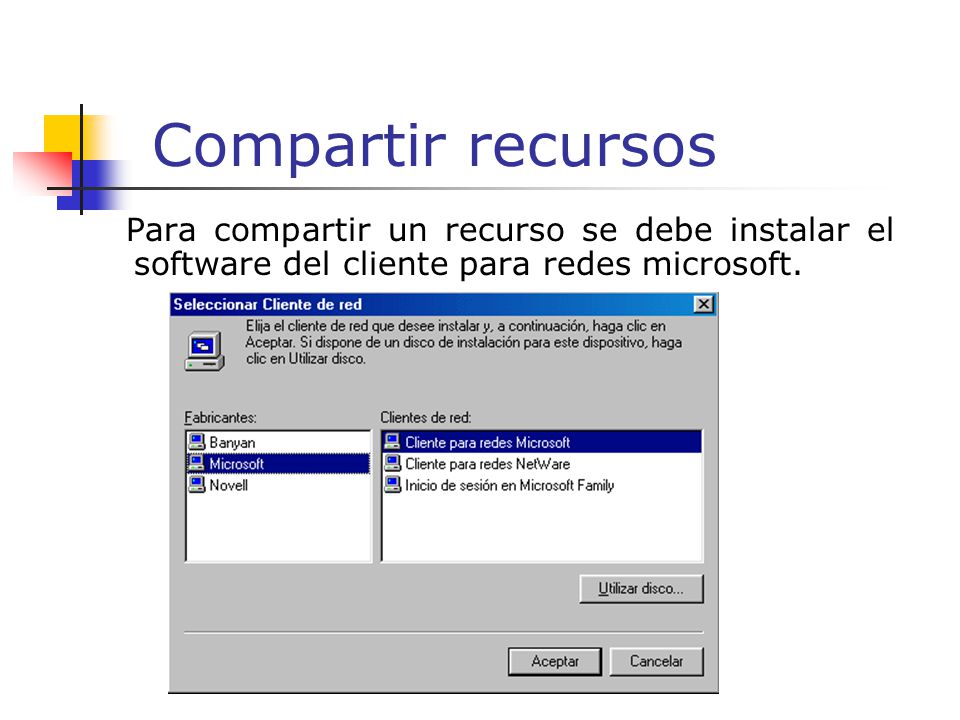 Compartir recursos Para compartir un recurso se debe instalar el software del cliente para redes microsoft.