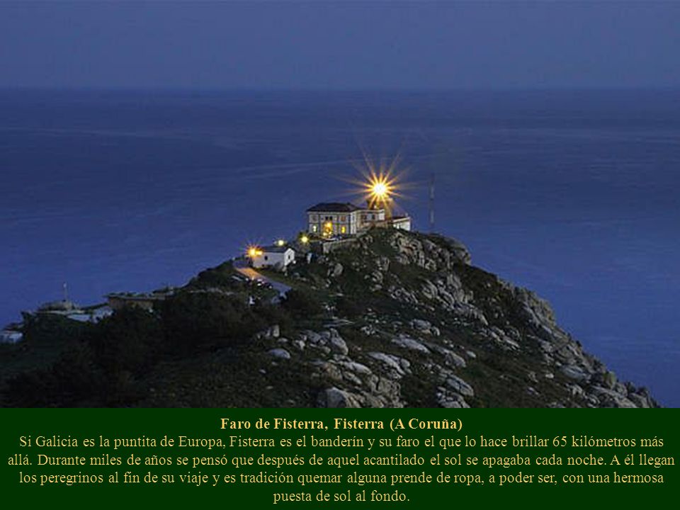 Faro de Fisterra, Fisterra (A Coruña) Si Galicia es la puntita de Europa, Fisterra es el banderín y su faro el que lo hace brillar 65 kilómetros más allá.