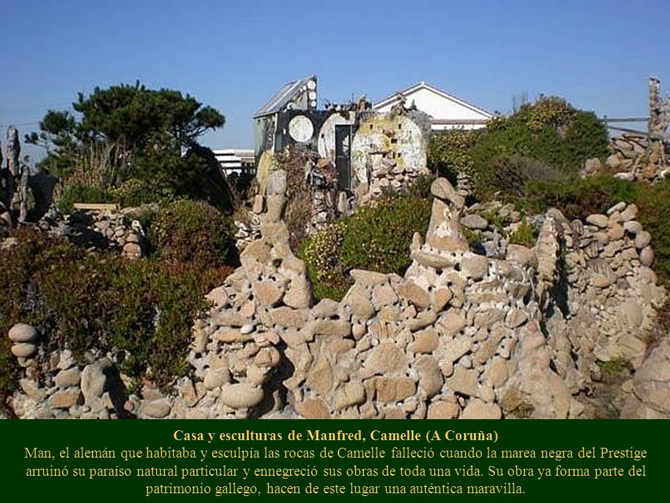 Casa y esculturas de Manfred, Camelle (A Coruña) Man, el alemán que habitaba y esculpía las rocas de Camelle falleció cuando la marea negra del Prestige arruinó su paraíso natural particular y ennegreció sus obras de toda una vida.