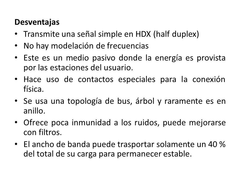 Desventajas Transmite una señal simple en HDX (half duplex) No hay modelación de frecuencias.