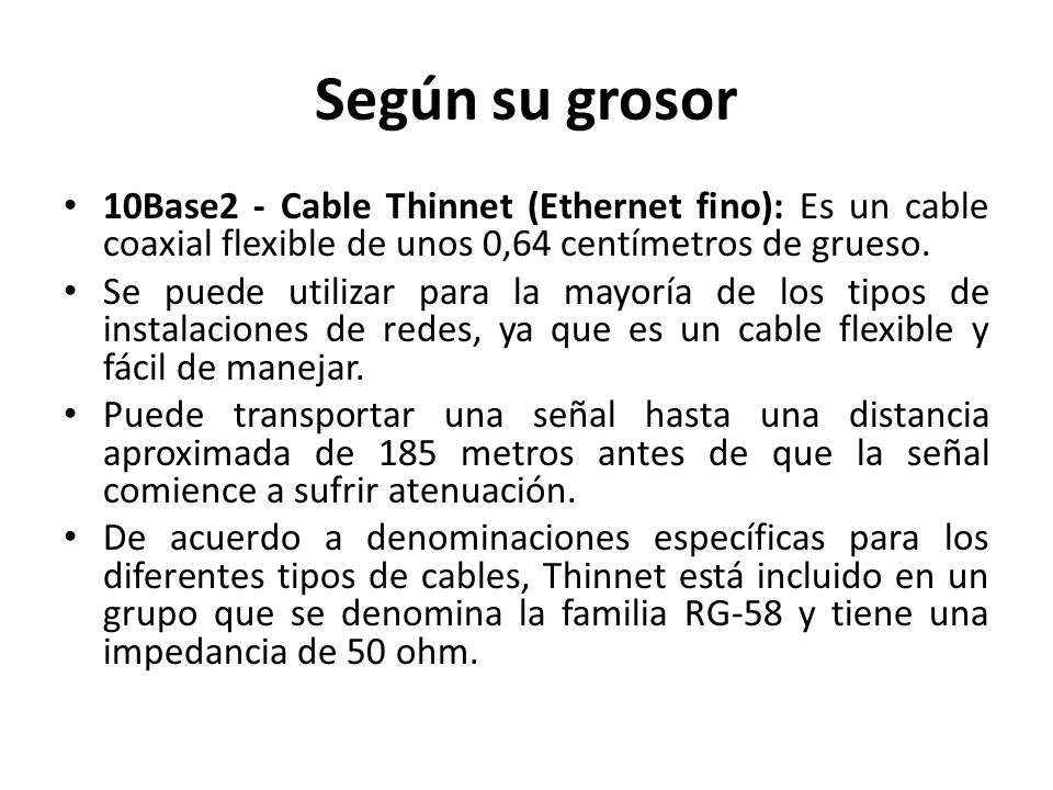 Según su grosor 10Base2 - Cable Thinnet (Ethernet fino): Es un cable coaxial flexible de unos 0,64 centímetros de grueso.